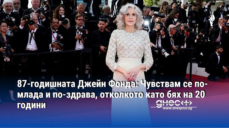 87-годишната Джейн Фонда: Чувствам се по-млада и по-здрава, отколкото като бях на 20 години