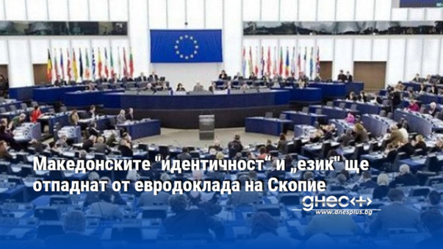 Македонските "идентичност“ и „език" ще отпаднат от евродоклада на Скопие