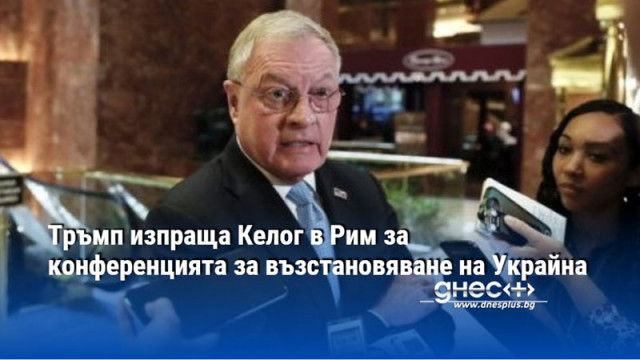Тръмп изпраща Келог в Рим за конференцията за възстановяване на Украйна