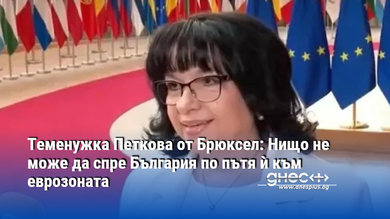 Теменужка Петкова от Брюксел: Нищо не може да спре България по пътя ѝ към еврозоната