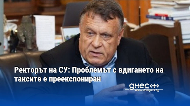 Ректорът на СУ: Проблемът с вдигането на таксите е преекспониран