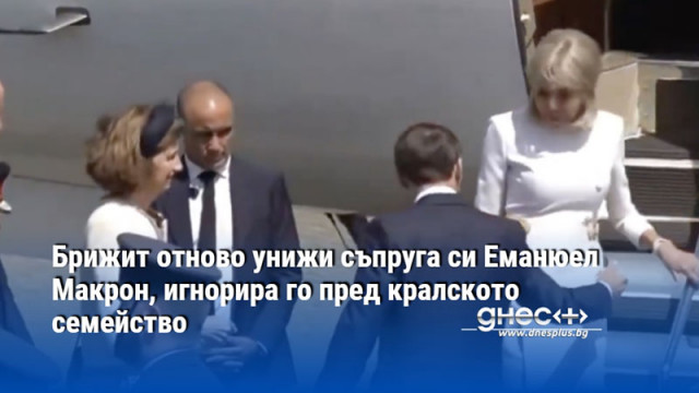Брижит отново унижи съпруга си Еманюел Макрон, игнорира го пред кралското семейство