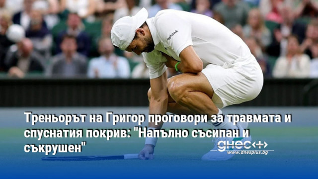 Треньорът на Григор проговори за травмата и спуснатия покрив: "Напълно съсипан и съкрушен"