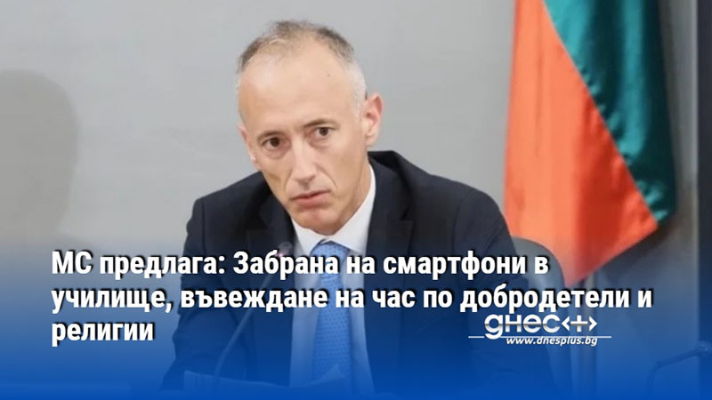 МС предлага: Забрана на смартфони в училище, въвеждане на час по добродетели и религии