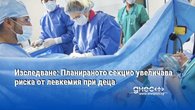Изследване: Планираното секцио увеличава риска от левкемия при деца