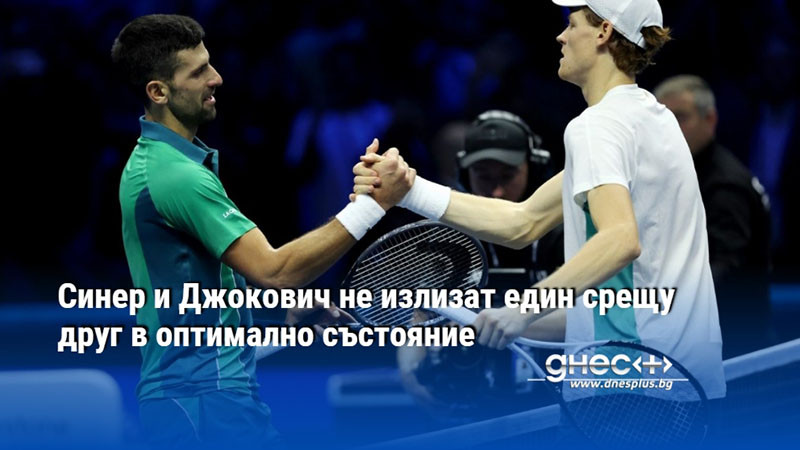 Синер и Джокович не излизат един срещу друг в оптимално състояние