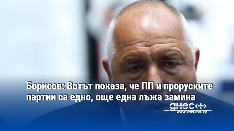 Борисов: Вотът показа, че ПП и проруските партии са едно, още една лъжа замина
