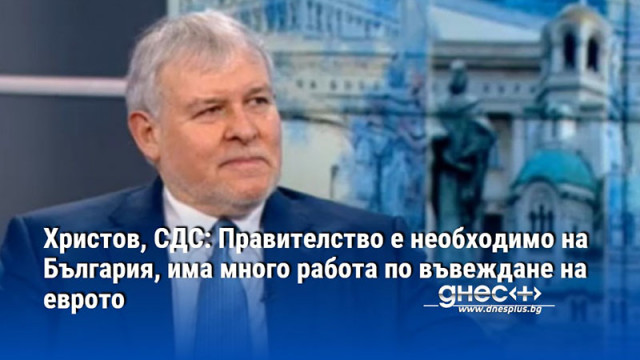 Христов, СДС: Правителство е необходимо на България, има много работа по въвеждане на еврото