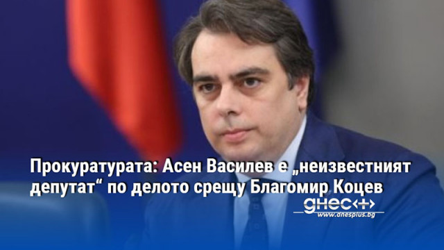 Прокуратурата: Асен Василев е „неизвестният депутат“ по делото срещу Благомир Коцев
