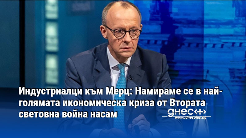 Индустриалци към Мерц: Намираме се в най-голямата икономическа криза от Втората световна война насам