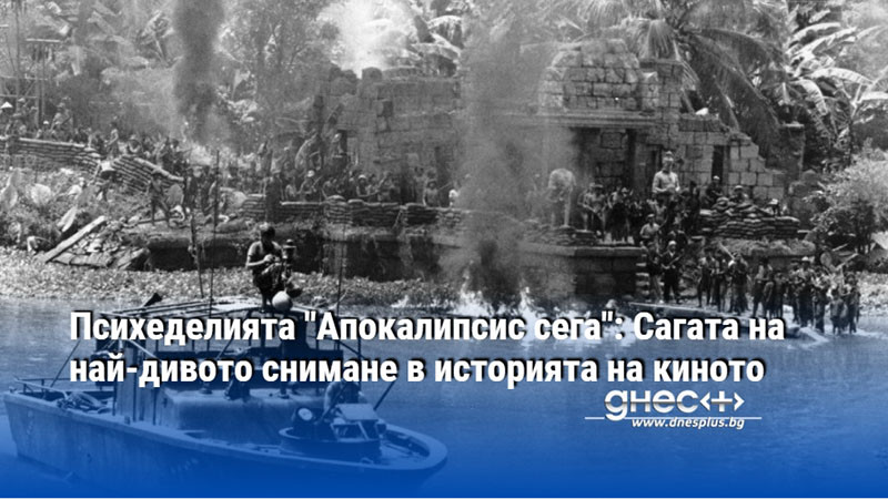Психеделията "Апокалипсис сега": Сагата на най-дивото снимане в историята на киното