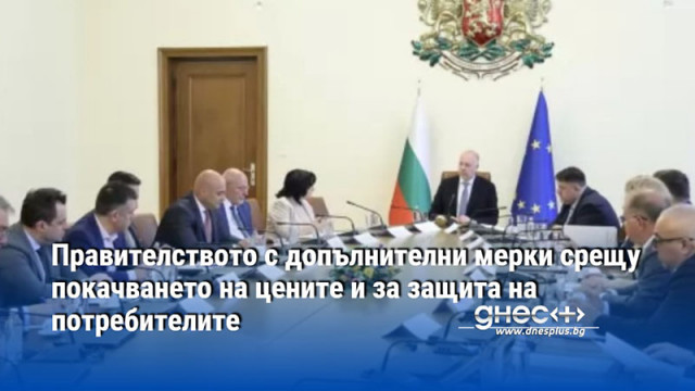 Правителството с допълнителни мерки срещу покачването на цените и за защита на потребителите
