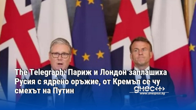The Telegraph: Париж и Лондон заплашиха Русия с ядрено оръжие, от Кремъл се чу смехът на Путин