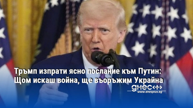 Тръмп изпрати ясно послание към Путин: Щом искаш война, ще въоръжим Украйна