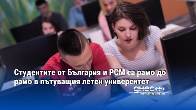 Студентите от България и РСМ са рамо до рамо в пътуващия летен университет