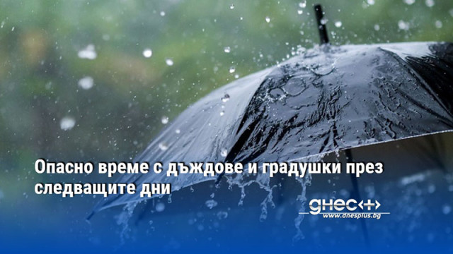 Опасно време с дъждове и градушки през следващите дни