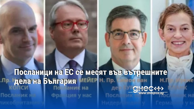 Посланици на ЕС се месят във вътрешните дела на България