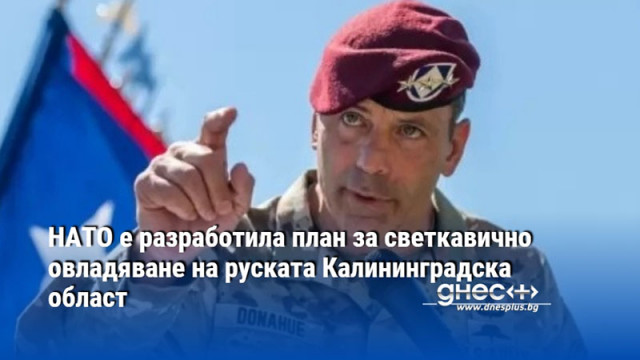 НАТО е разработила план за светкавично овладяване на руската Калининградска област
