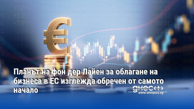 Планът на фон дер Лайен за облагане на бизнеса в ЕС изглежда обречен от самото начало