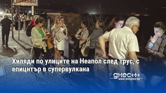 Хиляди по улиците на Неапол след трус, с епицнтър в супервулкана