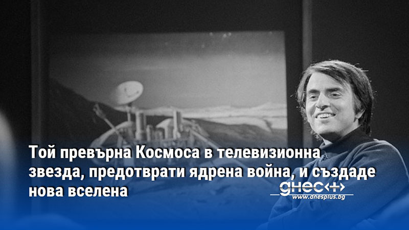 Той превърна Космоса в телевизионна звезда, предотврати ядрена война, и създаде нова вселена