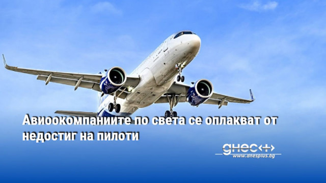 Авиоокомпаниите по света се оплакват от недостиг на пилоти