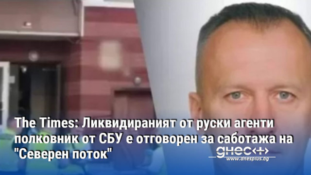The Times: Ликвидираният от руски агенти полковник от СБУ е отговорен за саботажа на "Северен поток"