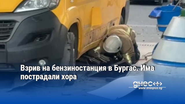Взрив на бензиностанция в Бургас. Има пострадали хора - (ВИДЕО)