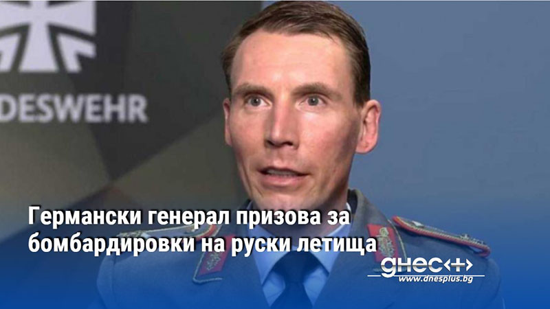 Германски генерал призова за бомбардировки на руски летища