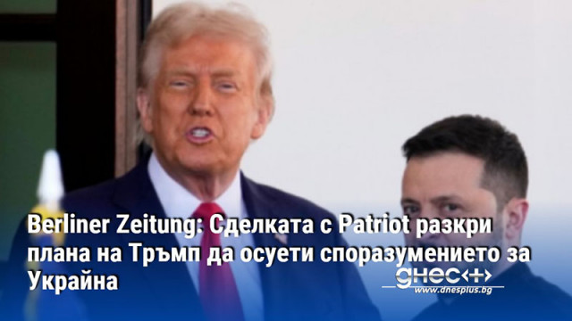 Berliner Zeitung: Сделката с Patriot разкри плана на Тръмп да осуети споразумението за Украйна