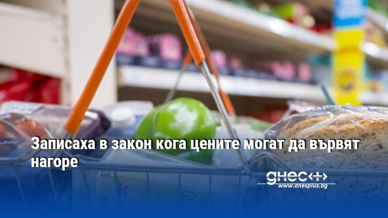 Записаха в закон кога цените могат да вървят нагоре