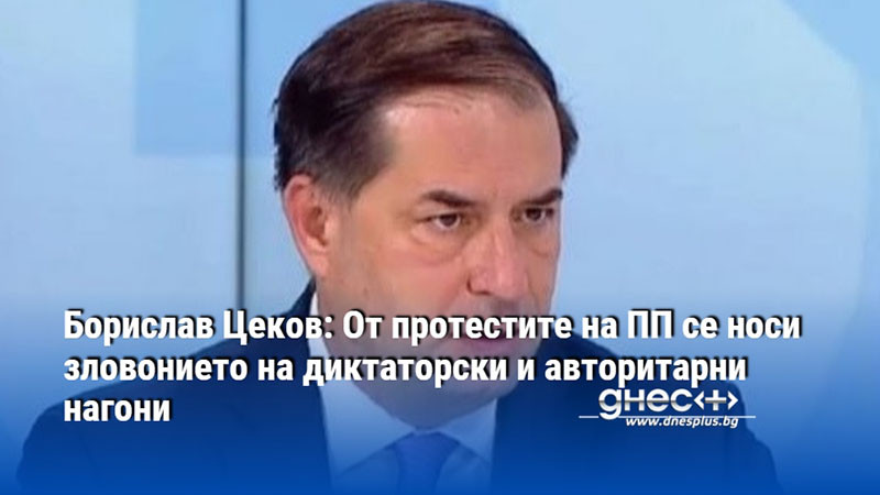 Борислав Цеков: От протестите на ПП се носи зловонието на диктаторски и авторитарни нагони