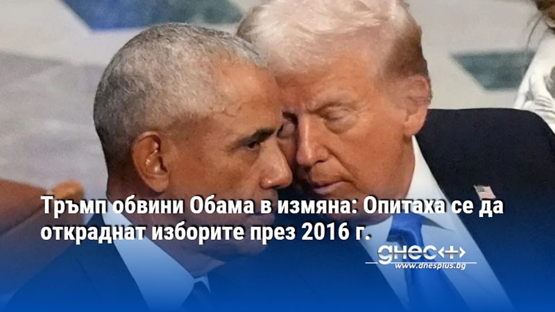 Тръмп обвини Обама в измяна: Опитаха се да откраднат изборите през 2016 г.