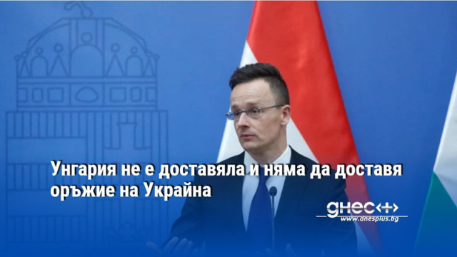 Унгария не е доставяла и няма да доставя оръжие на Украйна