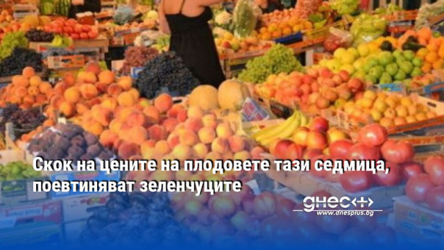 Скок на цените на плодовете тази седмица, поевтиняват зеленчуците