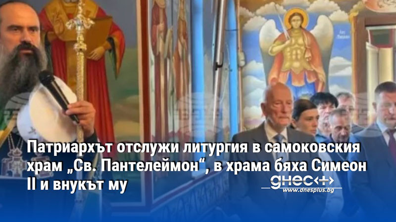 Патриархът отслужи литургия в самоковския храм „Св. Пантелеймон“, в храма бяха Симеон II и внукът му