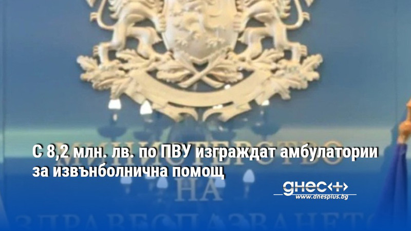 С 8,2 млн. лв. по ПВУ изграждат амбулатории за извънболнична помощ