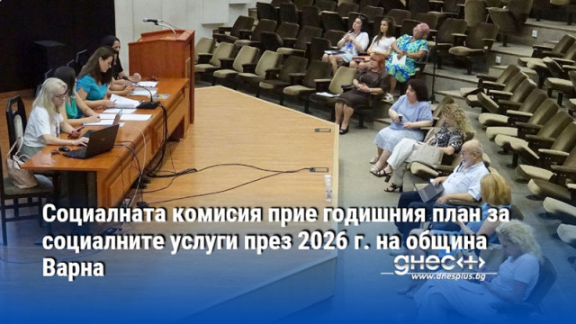 Социалната комисия прие годишния план за социалните услуги през 2026 г. на община Варна