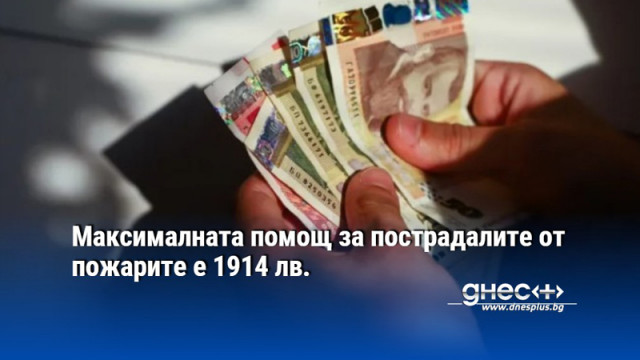 Максималната помощ за пострадалите от пожарите е 1914 лв.
