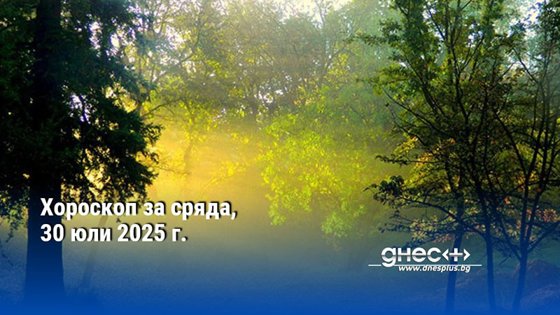 Хороскоп за сряда, 30 юли 2025 г.