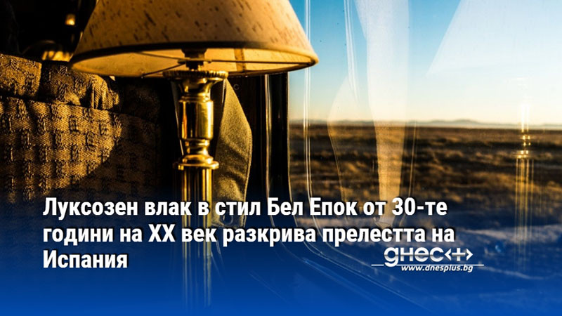 Луксозен влак в стил Бел Епок от 30-те години на ХХ век разкрива прелестта на Испания