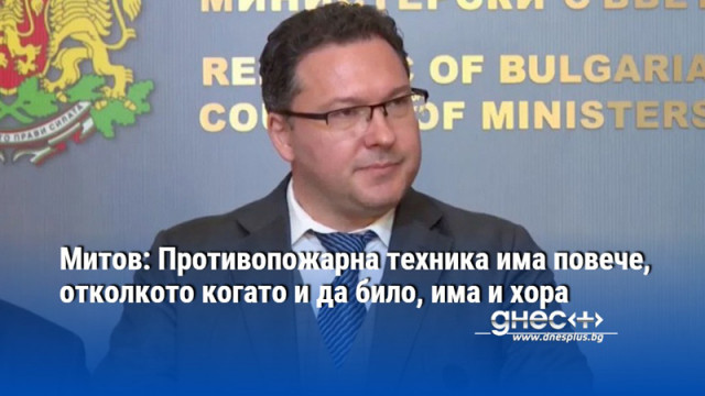 Митов: Противопожарна техника има повече, отколкото когато и да било, има и хора