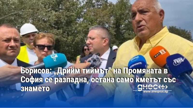 Борисов: „Дрийм тиймът“ на Промяната в София се разпадна, остана само кметът със знамето