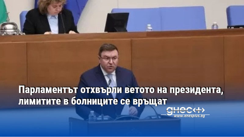 Парламентът отхвърли ветото на президента, лимитите в болниците се връщат