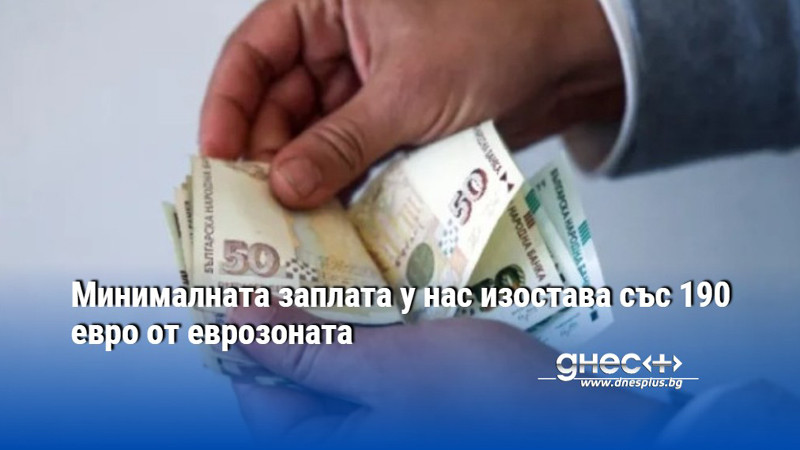 Минималната заплата у нас изостава със 190 евро от еврозоната