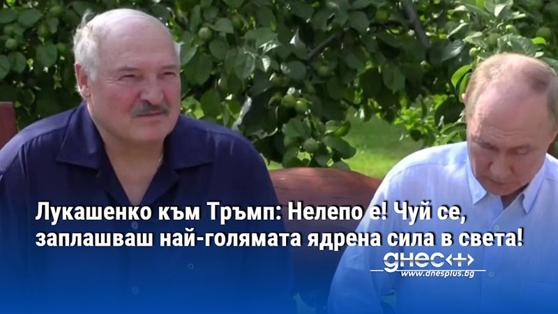 Лукашенко към Тръмп: Нелепо е! Чуй се, заплашваш най-голямата ядрена сила в света!