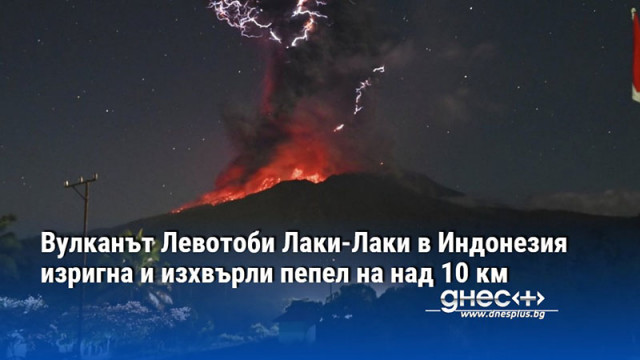 Вулканът Левотоби Лаки-Лаки в Индонезия изригна и изхвърли пепел на над 10 км