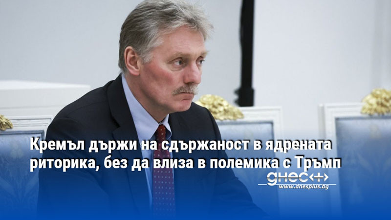 Кремъл държи на сдържаност в ядрената риторика, без да влиза в полемика с Тръмп