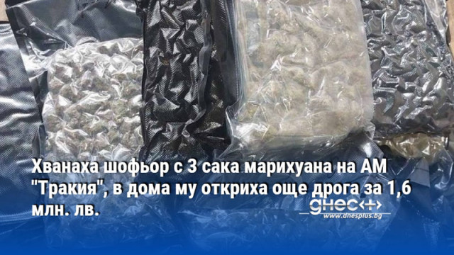 Хванаха шофьор с 3 сака марихуана на АМ "Тракия", в дома му откриха още дрога за 1,6 млн. лв.