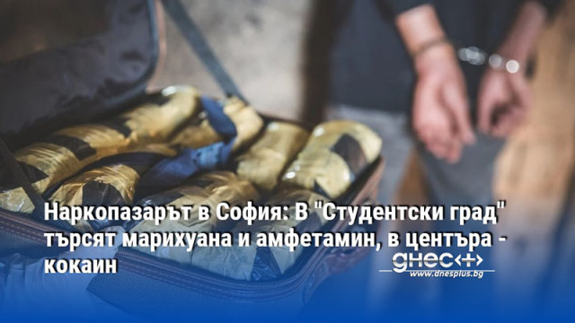 Наркопазарът в София: В "Студентски град" търсят марихуана и амфетамин, в центъра - кокаин